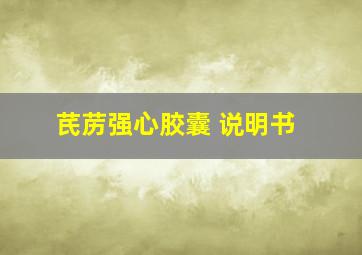 芪苈强心胶囊 说明书